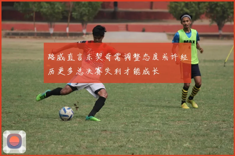 路威直言东契奇需调整态度或许经历更多总决赛失利才能成长