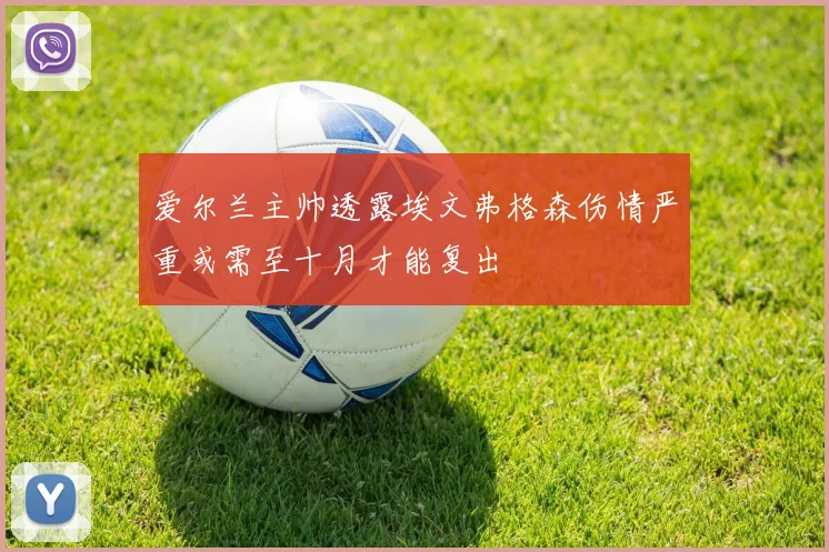 爱尔兰主帅透露埃文弗格森伤情严重或需至十月才能复出