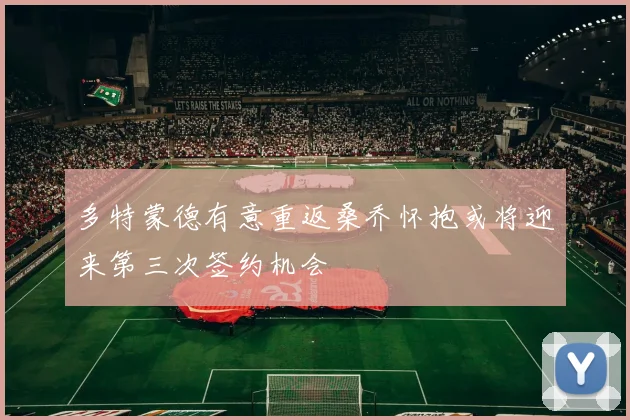 多特蒙德有意重返桑乔怀抱或将迎来第三次签约机会